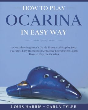 portada How to Play Ocarina in Easy Way: Learn How to Play Ocarina in Easy Way by this Complete beginner's Illustrated Guide!Basics, Features, Easy Instructio (en Inglés)
