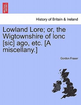 portada lowland lore; or, the wigtownshire of lonc [sic] ago, etc. [a miscellany.] (en Inglés)