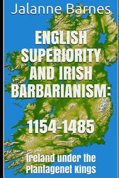 portada English Superiority and Irish Barbarianism: Ireland Under the Plantagenet Kings 1154-1485 (in English)