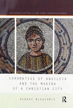 portada Chromatius of Aquileia and the Making of a Christian City (Routledge Studies in the Early Christian World) (in English)