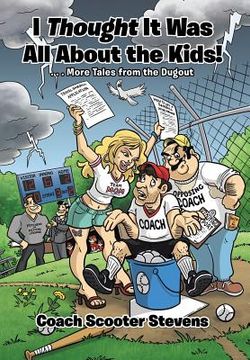 portada I Thought It Was All About the Kids!: . . .More Tales from the Dugout (en Inglés)