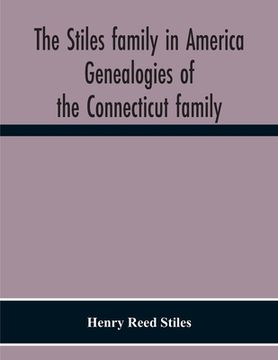 portada The Stiles Family In America. Genealogies Of The Connecticut Family (en Inglés)