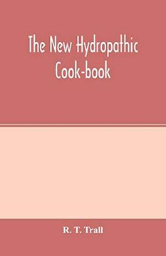 portada The new Hydropathic Cook-Book; With Recipes for Cooking on Hygienic Principles: Containing Also a Philosophical Exposition of the Relations of Food to. Alimentary Principles; The Nutritive Propert 