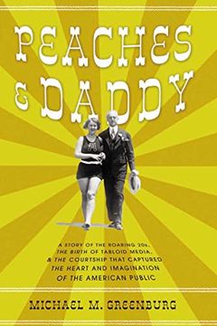 portada Peaches and Daddy: A Story of the Roaring 20S, the Birth of Tabloid Media, and the Courtship That Captured the Hearts and Imaginations of the American Public (en Inglés)
