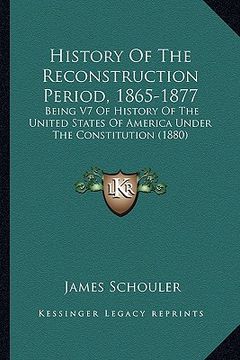 portada history of the reconstruction period, 1865-1877: being v7 of history of the united states of america under thbeing v7 of history of the united states (en Inglés)