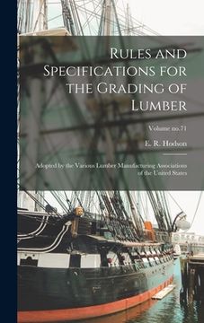 portada Rules and Specifications for the Grading of Lumber: Adopted by the Various Lumber Manufacturing Associations of the United States; Volume no.71 (en Inglés)