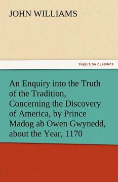 portada an enquiry into the truth of the tradition, concerning the discovery of america, by prince madog ab owen gwynedd, about the year, 1170 (in English)