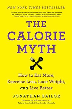 portada The Calorie Myth: How to Eat More, Exercise Less, Lose Weight, and Live Better (en Inglés)