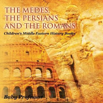 portada The Medes, the Persians and the Romans Children's Middle Eastern History Books (en Inglés)