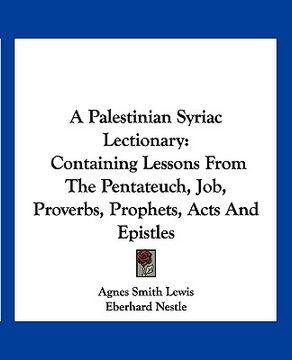 portada a palestinian syriac lectionary: containing lessons from the pentateuch, job, proverbs, prophets, acts and epistles (en Inglés)