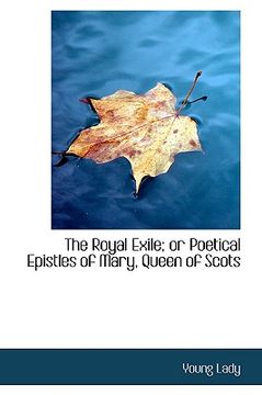 portada the royal exile; or poetical epistles of mary, queen of scots (en Inglés)