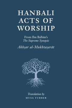 portada Hanbali Acts of Worship: From Ibn Balban's The Supreme Synopsis
