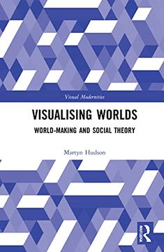 portada Visualising Worlds: World-Making and Social Theory (Visual Modernities) (en Inglés)