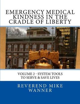 portada Emergency Medical Kindness In The Cradle of Liberty: System Tools To Serve & Save Lives (en Inglés)