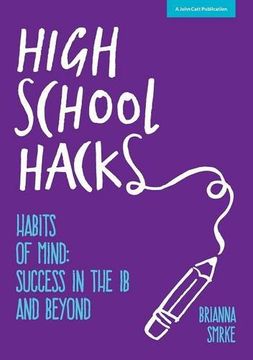 portada High School Hacks: A student's guide to success in the IB and beyond