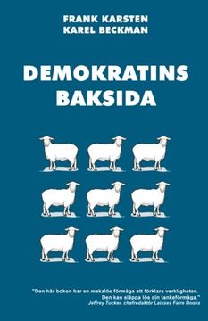 portada Demokratins baksida: Varför demokrati leder till konflikter, skenande utgifter, och tyranni.