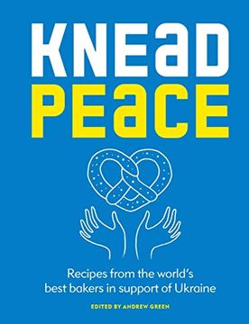 portada Knead Peace: Bake for Ukraine: Recipes From the World’S Best Bakers in Support of Ukraine (en Inglés)