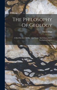 portada The Philosophy Of Geology: A Brief Review Of The Aim, Scope, And Character Of Geological Inquiry (en Inglés)