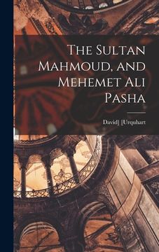 portada The Sultan Mahmoud, and Mehemet Ali Pasha (en Inglés)