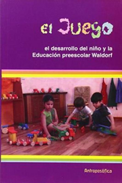portada Juego, el Desarrollo del Nino y la Educacion Preescolar Waldorf, el