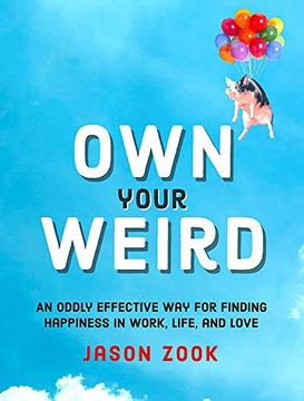 portada Own Your Weird: An Oddly Effective way for Finding Happiness in Work, Life, and Love 