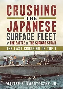 portada Crushing the Japanese Surface Fleet at the Battle of the Surigao Strait: The Last Crossing of the t. (en Inglés)