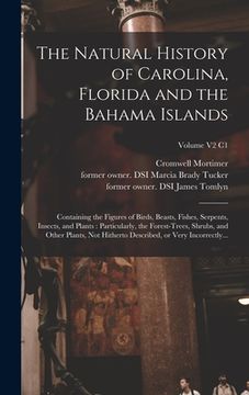 portada The Natural History of Carolina, Florida and the Bahama Islands: Containing the Figures of Birds, Beasts, Fishes, Serpents, Insects, and Plants: Parti (en Inglés)