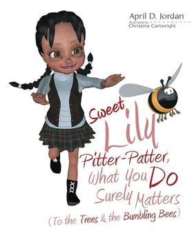 portada Sweet Lily Pitter-Patter, What You Do Surely Matters: (To the Trees & the Bumbling Bees)