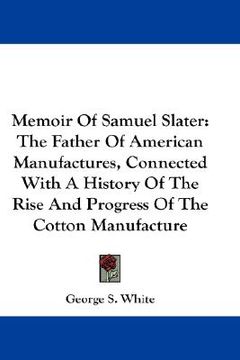 portada memoir of samuel slater: the father of american manufactures, connected with a history of the rise and progress of the cotton manufacture (en Inglés)