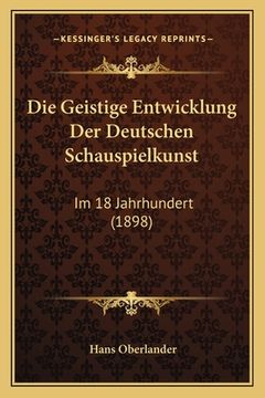 portada Die Geistige Entwicklung Der Deutschen Schauspielkunst: Im 18 Jahrhundert (1898) (in German)