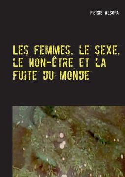 portada Les femmes, le sexe, le non-être et la fuite du monde: Un roman sauvage (en Francés)