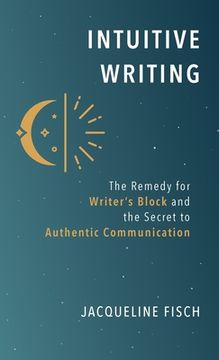 portada Intuitive Writing: The Remedy for Writer's Block and the Secret to Authentic Communication (en Inglés)