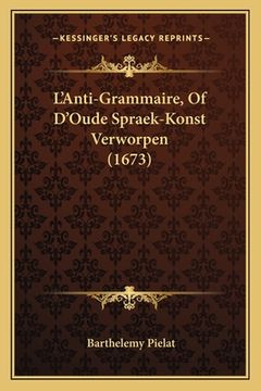 portada L'Anti-Grammaire, Of D'Oude Spraek-Konst Verworpen (1673)