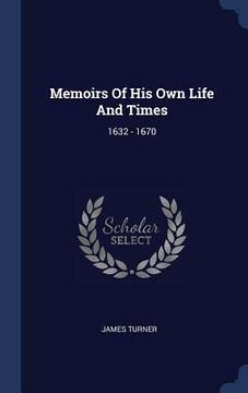 portada Memoirs Of His Own Life And Times: 1632 - 1670 (in English)