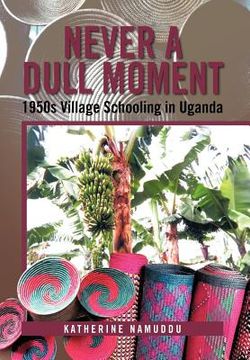 portada never a dull moment: 1950s village schooling in uganda (en Inglés)