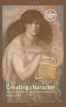 portada Creating Character: Theories of Nature and Nurture in Victorian Sensation Fiction (Interventions: Rethinking the Nineteenth Century) (in English)