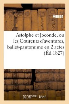 portada Astolphe Et Joconde, Ou Les Coureurs D'Aventures, Ballet-Pantomime En 2 Actes (Litterature) (French Edition)