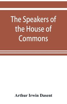 portada The speakers of the House of Commons from the earliest times to the present day with a topographical description of Westminster at various epochs & a (en Inglés)