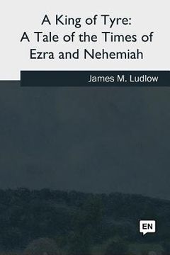 portada A King of Tyre: A Tale of the Times of Ezra and Nehemiah (in English)