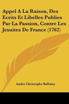 portada appel a la raison, des ecrits et libelles publies par la passion, contre les jesuites de france (1762) (in English)