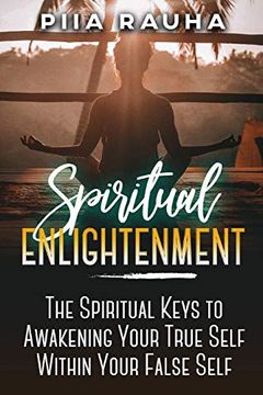 portada Spiritual Enlightenment: The Spiritual Keys to Awakening Your True Self Within Your False Self: 9 (Piia Rauha) (in English)