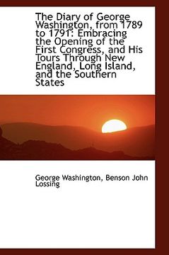 portada the diary of george washington, from 1789 to 1791: embracing the opening of the first congress, and
