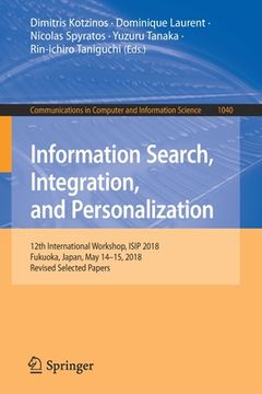 portada Information Search, Integration, and Personalization: 12th International Workshop, Isip 2018, Fukuoka, Japan, May 14-15, 2018, Revised Selected Papers (en Inglés)