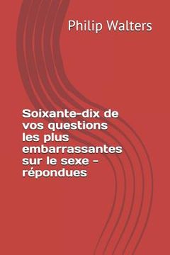 portada Soixante-Dix De Vos Questions Les Plus Embarrassantes Sur Le Sexe - R