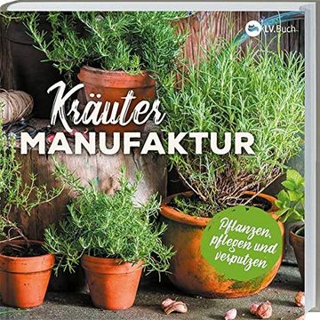 portada Kräuter-Manufaktur: Küchenkräuter Pflanzen, Pflegen und Zubereiten. Richtiger Standort, Richtige Pflege, Richtig Gießen. Mit Vielen Rezepten. (in German)