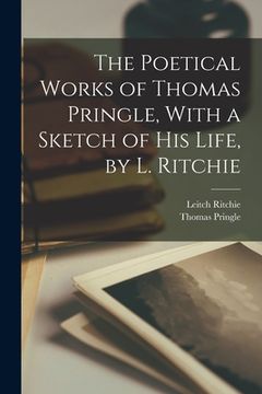 portada The Poetical Works of Thomas Pringle, With a Sketch of His Life, by L. Ritchie (en Inglés)