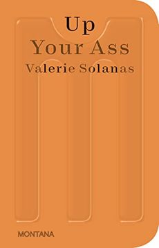 portada Up Your Ass: Or From the Cradle to the Boat or the big Suck or up From the Slime (Sternberg Press / Montana)