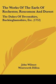 portada the works of the earls of rochester, roscomon and dorset: the dukes of devonshire, buckinghamshire, etc. (1752) (en Inglés)