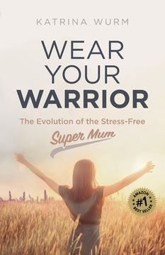 portada Wear Your Warrior: The Evolution of the Stress-Free Super Mum (in English)