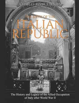 portada The Birth of the Italian Republic: The History and Legacy of the Allied Occupation of Italy after World War II (en Inglés)